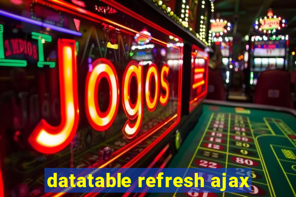 datatable refresh ajax