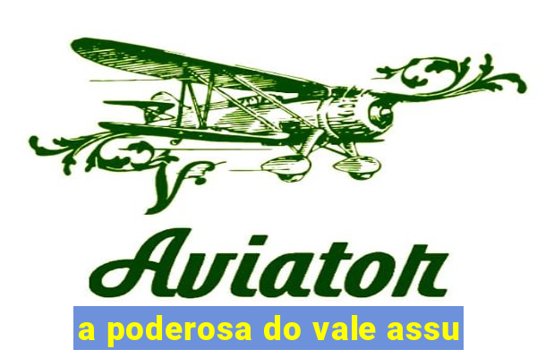 a poderosa do vale assu