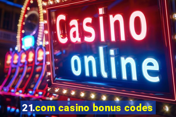 21.com casino bonus codes