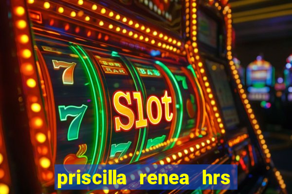 priscilla renea hrs and hrs