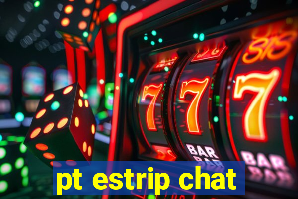 pt estrip chat