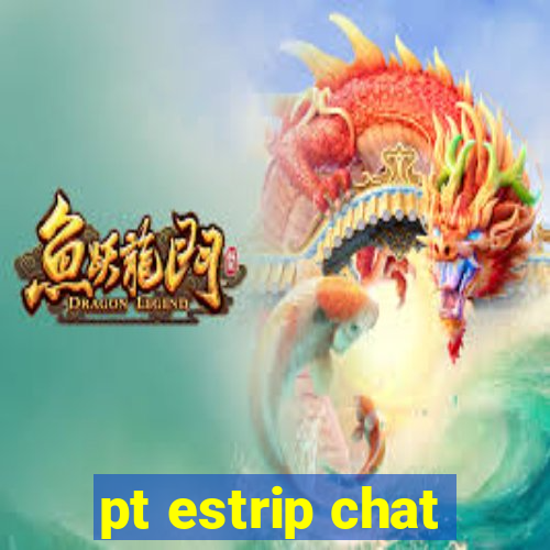 pt estrip chat