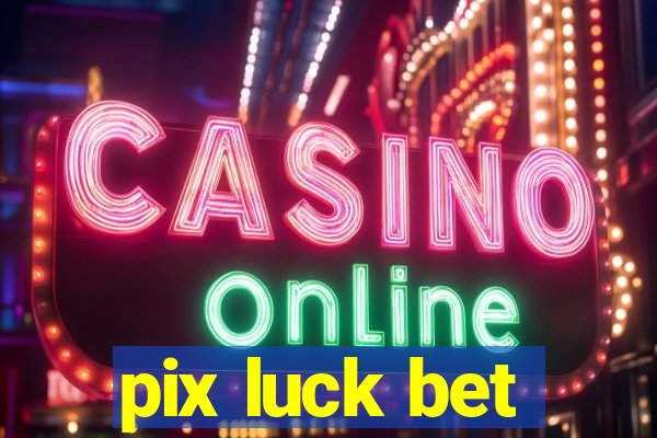 pix luck bet