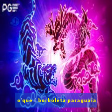 o'que 茅 borboleta paraguaia