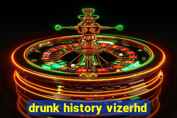 drunk history vizerhd