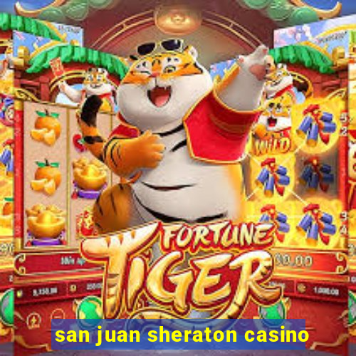 san juan sheraton casino