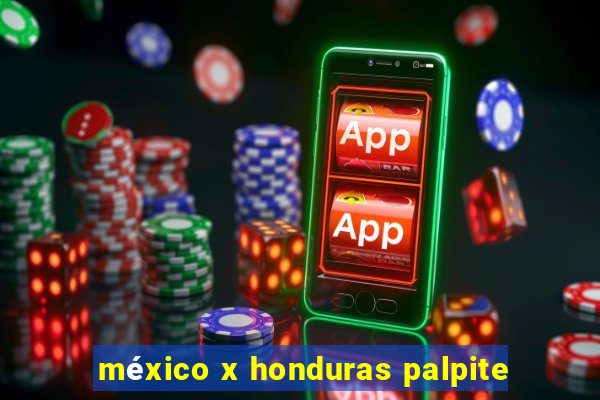 méxico x honduras palpite