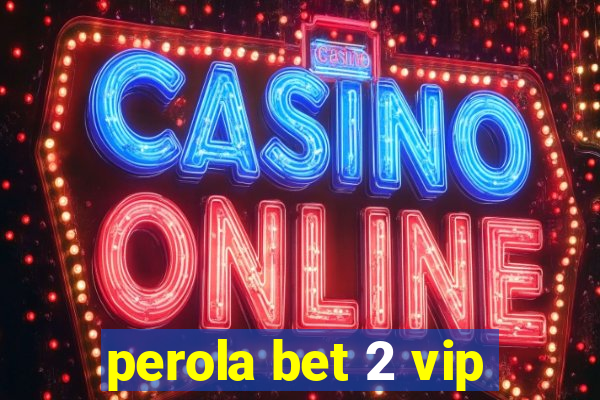 perola bet 2 vip