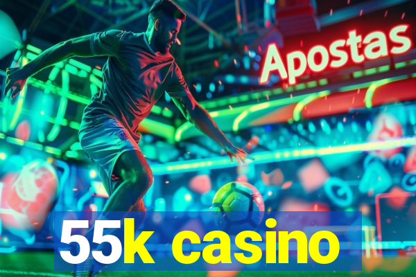 55k casino