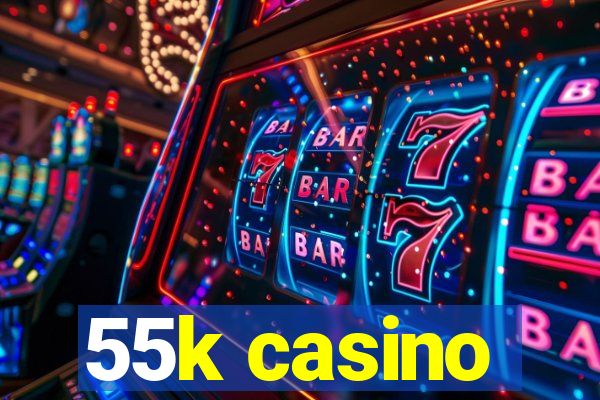 55k casino