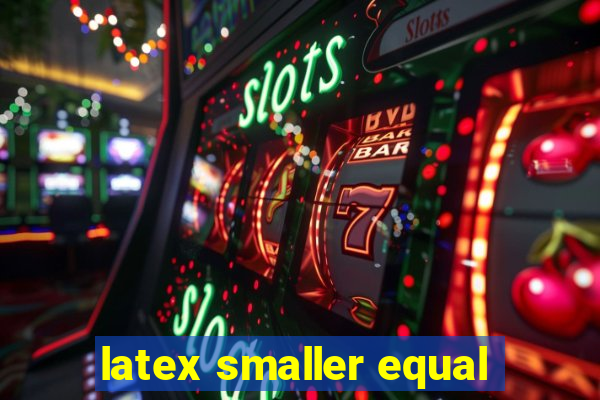 latex smaller equal