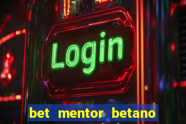 bet mentor betano é confiável