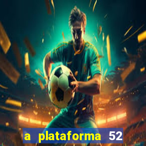 a plataforma 52 bet é confiável