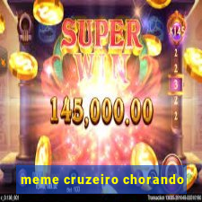 meme cruzeiro chorando