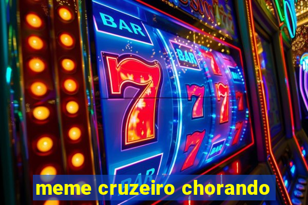 meme cruzeiro chorando