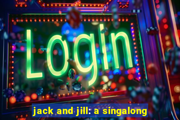 jack and jill: a singalong