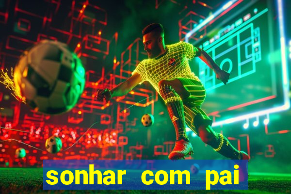 sonhar com pai falecido jogo do bicho