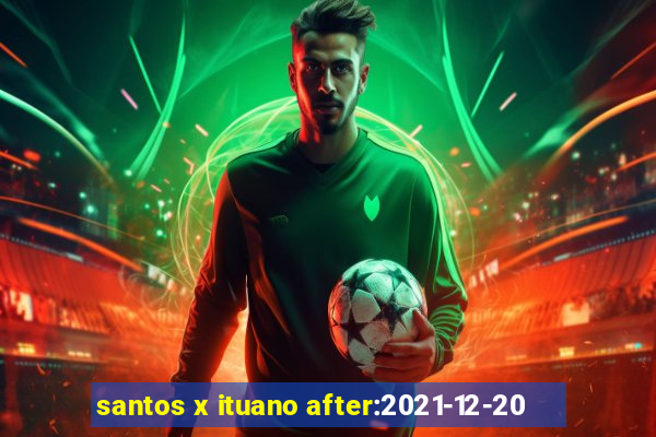 santos x ituano after:2021-12-20