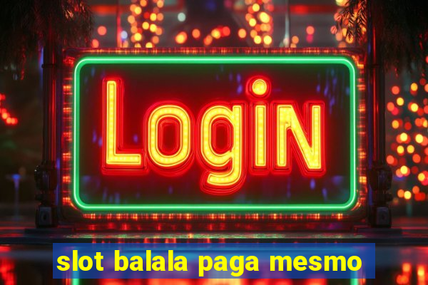 slot balala paga mesmo