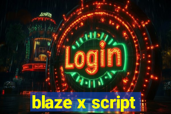 blaze x script