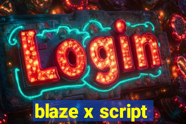 blaze x script