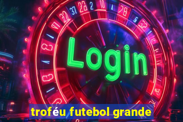 troféu futebol grande