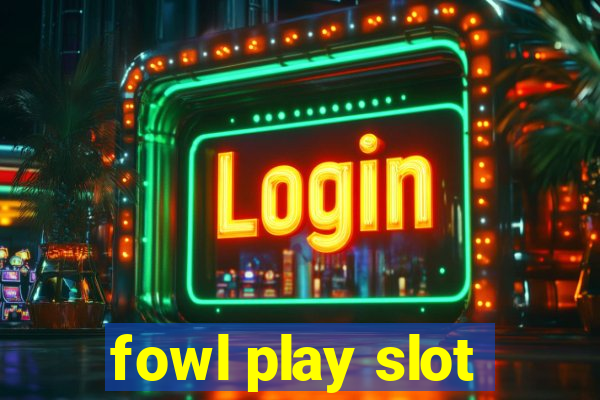 fowl play slot