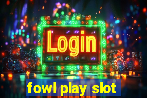 fowl play slot