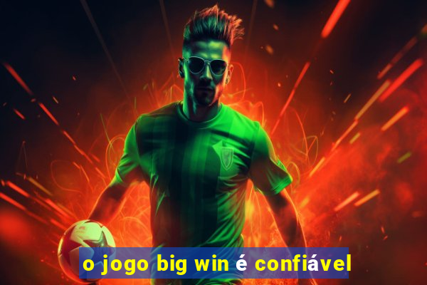 o jogo big win é confiável