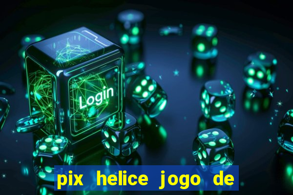 pix helice jogo de ganhar pix 9f