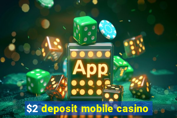 $2 deposit mobile casino