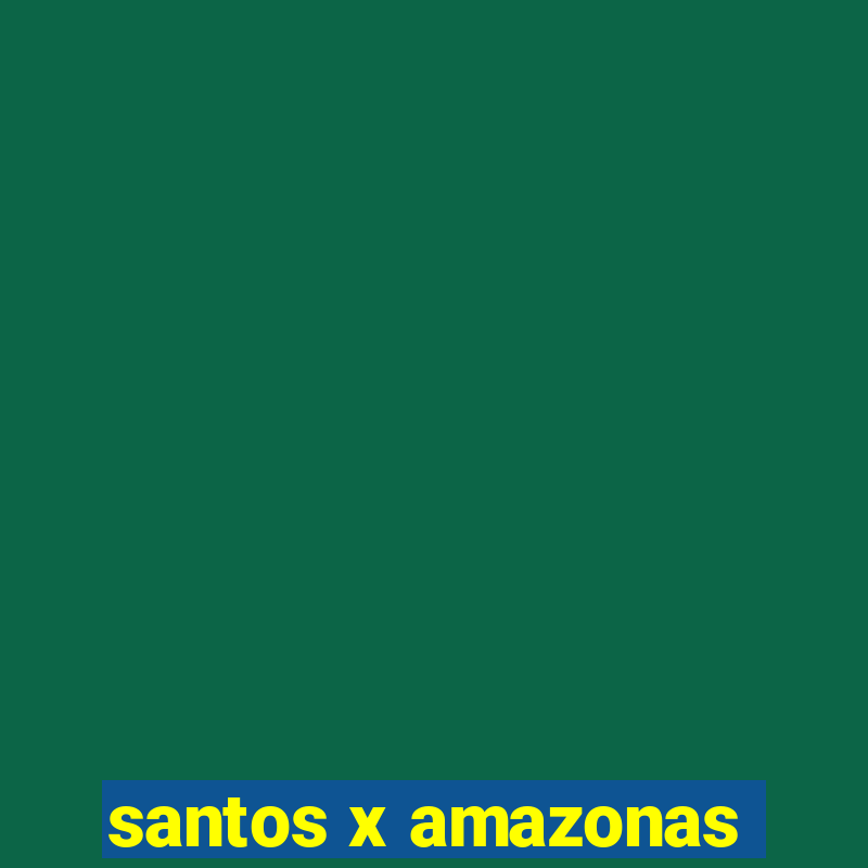 santos x amazonas