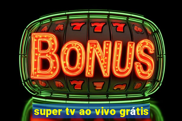 super tv ao vivo grátis