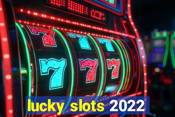 lucky slots 2022