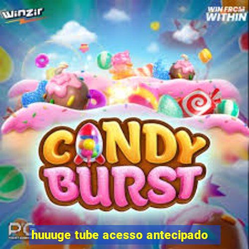 huuuge tube acesso antecipado