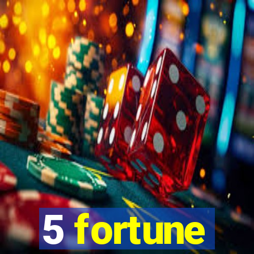 5 fortune