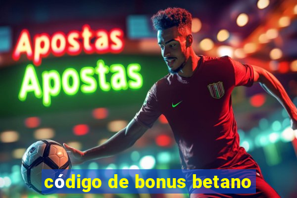 código de bonus betano