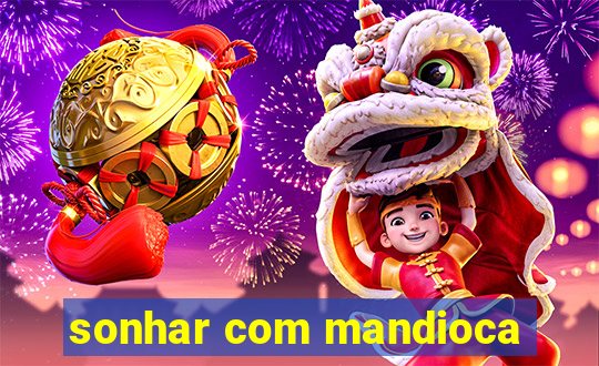 sonhar com mandioca