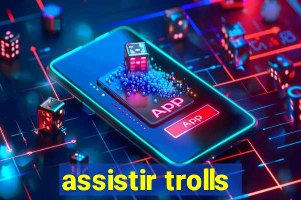 assistir trolls