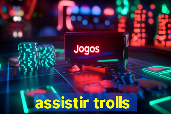 assistir trolls