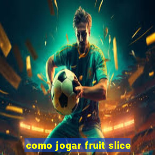 como jogar fruit slice