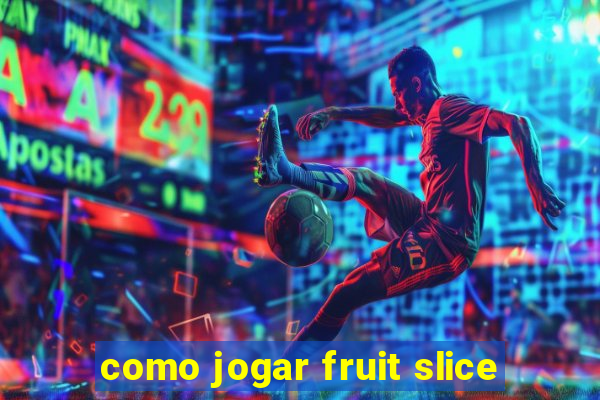 como jogar fruit slice