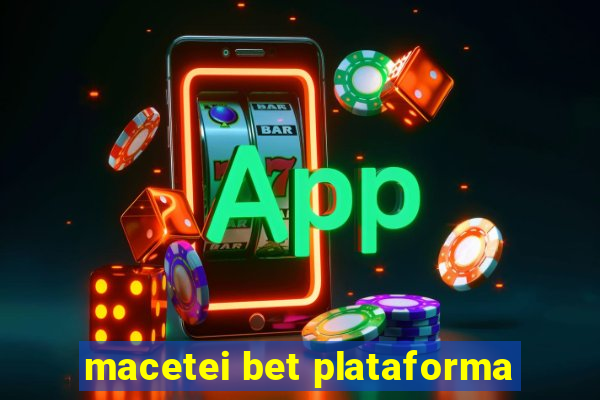 macetei bet plataforma