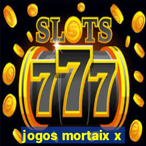 jogos mortaix x