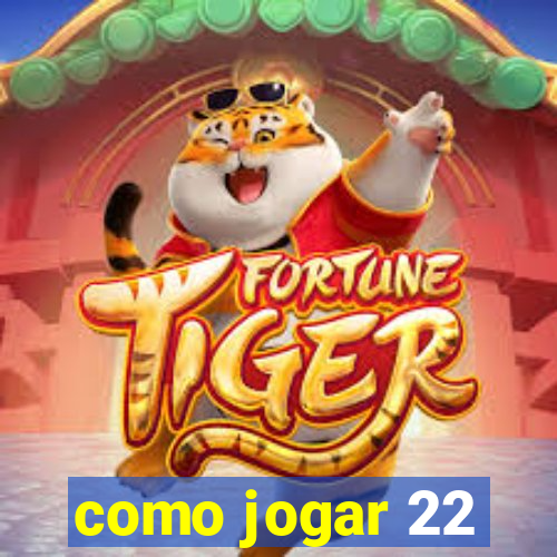 como jogar 22