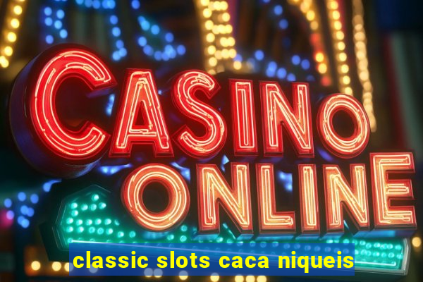 classic slots caca niqueis