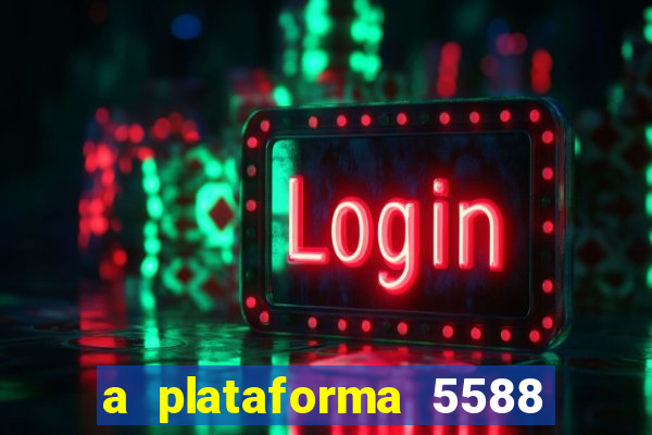 a plataforma 5588 茅 confi谩vel