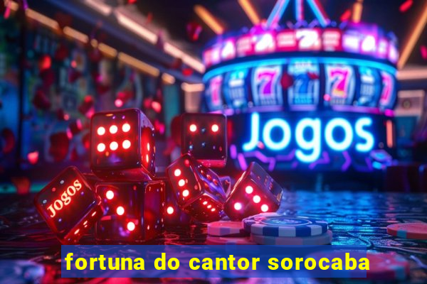 fortuna do cantor sorocaba