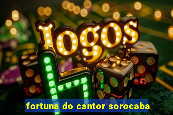 fortuna do cantor sorocaba