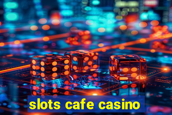 slots cafe casino